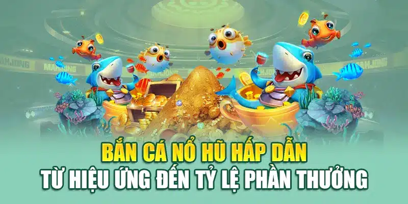 Bắn Cá Nổ Hũ – Săn Kho Báu Rực Lửa Tại Sảnh Giải Trí 79king 1 Bắn cá nổ hũ hấp dẫn từ hiệu ứng đến tỷ lệ phần thưởng