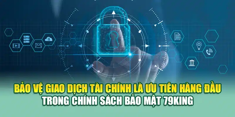 Chính Sách Bảo Mật 79KING 4 Bảo vệ giao dịch tài chính là ưu tiên hàng đầu trong chính sách bảo mật 79KING