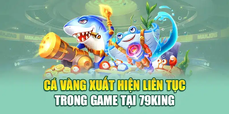 Bắn Cá Vàng – Mục Tiêu Dễ Trúng, Thưởng Lớn Tại 79king 1 Cá vàng xuất hiện liên tục trong game tại 79King