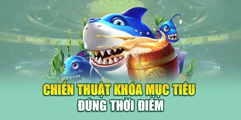 Chiến thuật khóa mục tiêu đúng thời điểm
