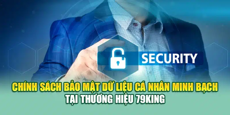 Chính Sách Bảo Mật 79KING 3 Chính sách bảo mật dữ liệu cá nhân minh bạch tại thương hiệu 79KING