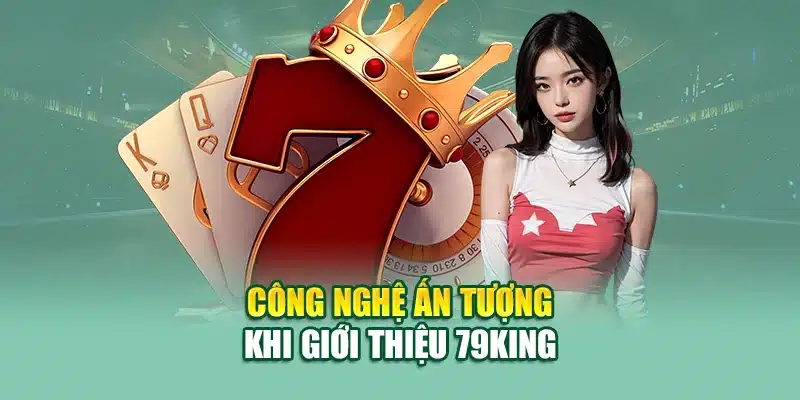 Giới Thiệu 79KING 3 Công nghệ ấn tượng khi giới thiệu 79KING