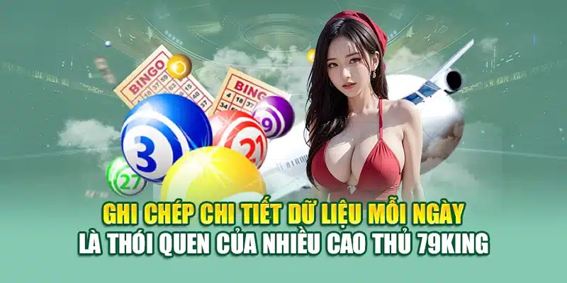 Dự Đoán Soi Cầu Chuẩn Xác Từ 79king Giúp Tăng Tỷ Lệ Trúng Lô 2 Ghi chép chi tiết dữ liệu mỗi ngày là thói quen của nhiều cao thủ 79King