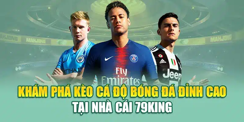 Khám Phá Kèo Cá Độ Bóng Đá Đỉnh Cao Tại Nhà Cái 79King 1 Các loại kèo bóng đá được hiển thị chi tiết trên hệ thống 79King theo thời gian thực
