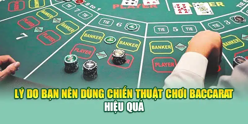 Lý do bạn nên dùng chiến thuật chơi baccarat hiệu quả