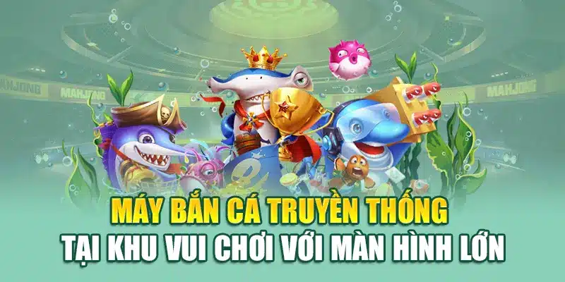 Bắn Cá Nổ Hũ - Chinh Phục Đại Dương Tại Nhà Cái 79king 1 Máy bắn cá truyền thống tại khu vui chơi với màn hình lớn
