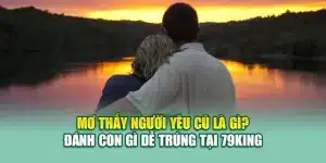 Mơ Thấy Người Yêu Cũ Là Gì? Đánh Con Gì Dễ Trúng Tại 79king