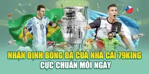 Nhận Định Bóng Đá Của Nhà Cái 79King Cực Chuẩn Mỗi Ngày
