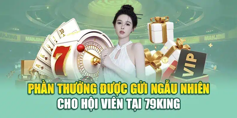 Phần Thưởng Bí Ẩn 79king – Cơ Hội Nhận Quà Ngẫu Nhiên 1 Phần thưởng được gửi ngẫu nhiên cho hội viên tại 79King