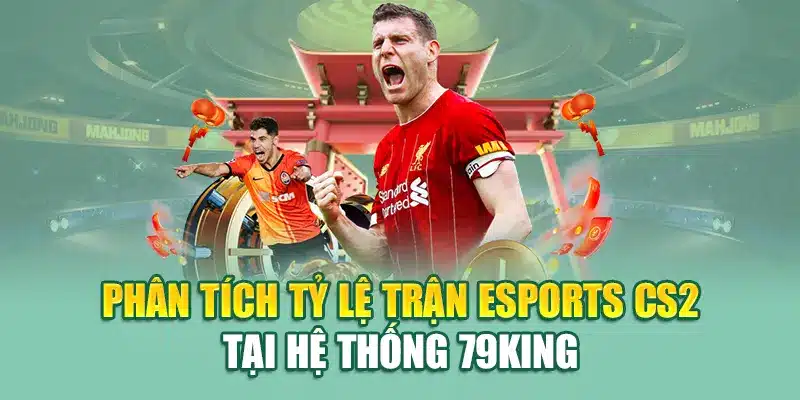 Soi Kèo Chuẩn Xác Tại 79King – Cách Dự Đoán Chính Xác 1 Phân tích tỷ lệ trận eSports CS2 tại hệ thống 79King