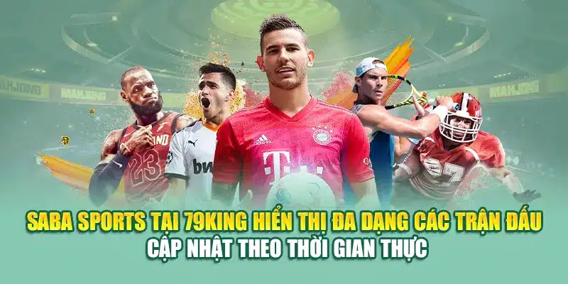 Saba Sports Tại 79King – Tâm Điểm Cược Thể Thao Đỉnh Cao 1 Saba Sports tại 79King hiển thị đa dạng các trận đấu cập nhật theo thời gian thực