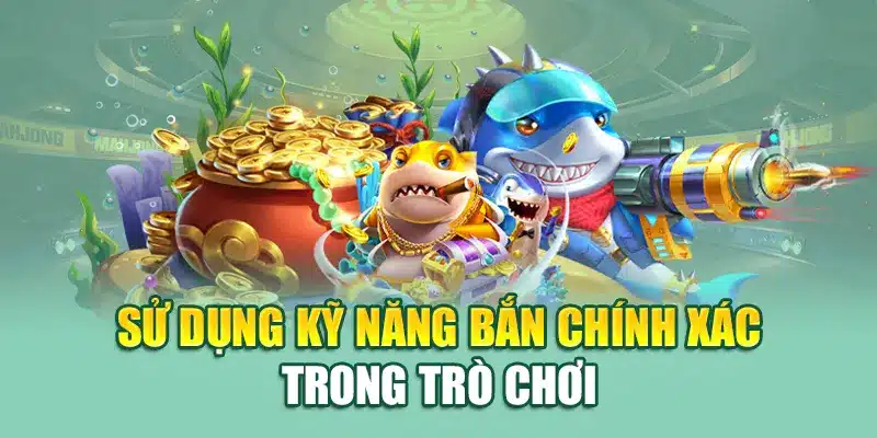 Bắn Cá Nổ Hũ - Chinh Phục Đại Dương Tại Nhà Cái 79king 3 Sử dụng kỹ năng bắn chính xác trong trò chơi