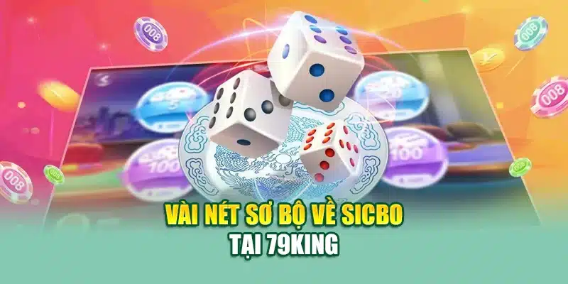 Sicbo - Trải Nghiệm Đặc Sắc, Kết Hợp Hấp Dẫn Tại 79King 1 Vài nét sơ bộ về sicbo tại 79King