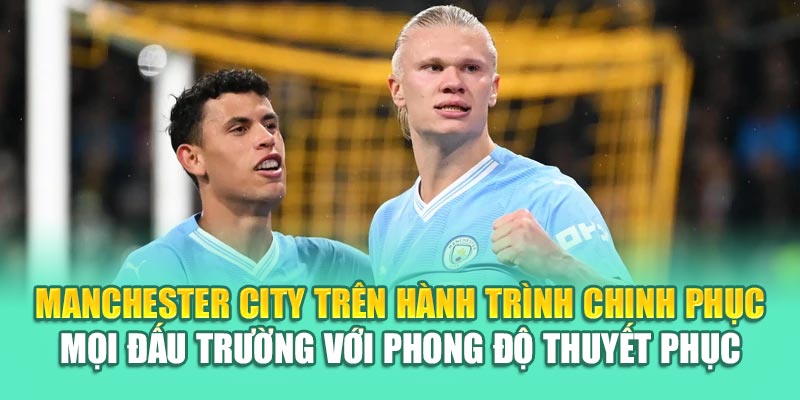 Manchester City trên hành trình chinh phục mọi đấu trường với phong độ thuyết phục