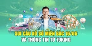 Soi Cầu Xổ Số Miền Bắc 16/06 Và Thông Tin Từ 79King