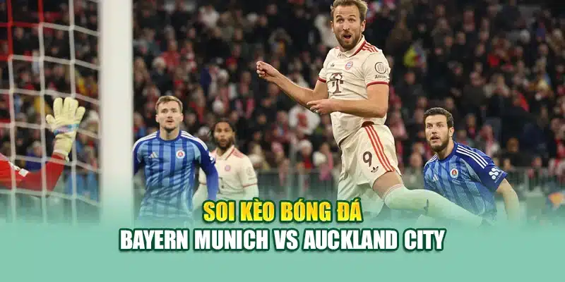 Soi Kèo Bóng Đá Bayern Munich Vs Auckland City Ngày 15/06 2 Soi kèo bóng đá Bayern Munich vs Auckland City