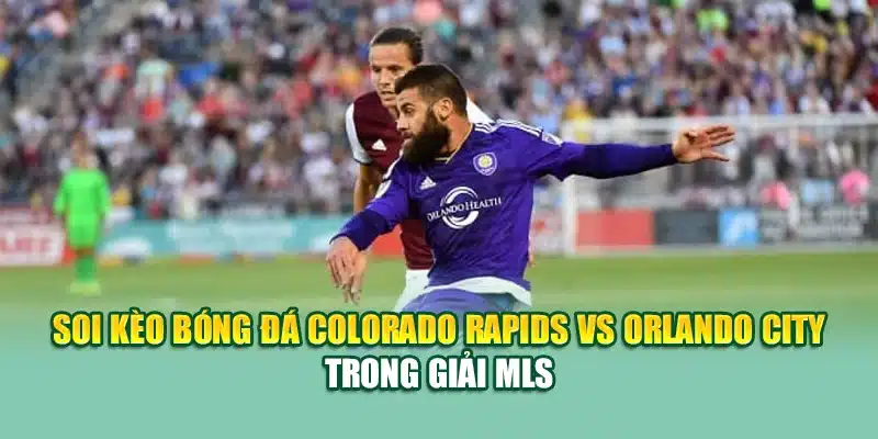 Soi Kèo Bóng Đá Colorado Rapids VS Orlando City MLS Tại coreunion.ru.com 1 Soi kèo bóng đá Colorado Rapids vs Orlando City trong giải MLS