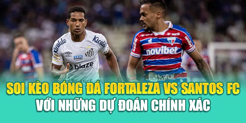 Soi Kèo Bóng Đá Fortaleza Vs Santos FC Chuẩn Từ coreunion.ru.com 3 Soi kèo bóng đá Fortaleza Vs Santos FC với những dự đoán chính xác