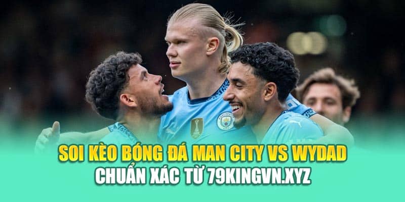 Soi Kèo Bóng Đá Man City Vs Wydad Chuẩn Xác Từ coreunion.ru.com