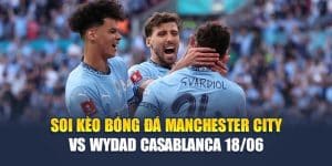 Soi Kèo Bóng Đá Manchester City vs Wydad Casablanca 18/06