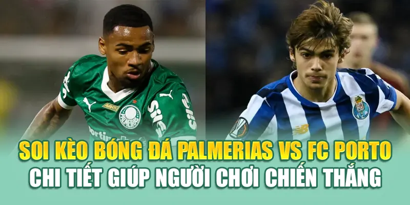 Soi Kèo Bóng Đá Palmerias Vs FC Porto Từ coreunion.ru.com 3 Soi kèo bóng đá Palmerias vs FC Porto chi tiết giúp người chơi chiến thắng