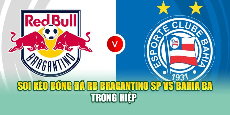Soi Kèo Bóng Đá RB Bragantino SP Vs Bahia BA Từ coreunion.ru.com 3 Soi kèo bóng đá RB Bragantino SP vs Bahia BA trong hiệp